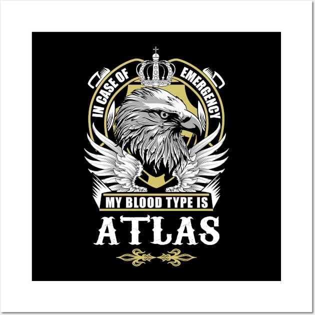 Atlas Name T Shirt - In Case Of Emergency My Blood Type Is Atlas Gift Item Wall Art by AlyssiaAntonio7529